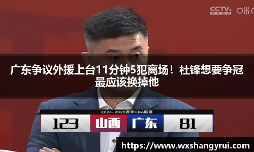 广东争议外援上台11分钟5犯离场！杜锋想要争冠最应该换掉他